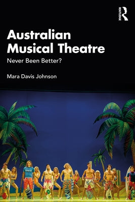 Australian Musical Theatre: Never Been Better? by Johnson, Mara Davis