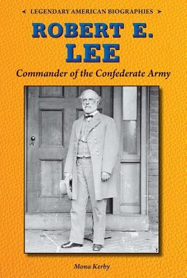 Robert E. Lee: Commander of the Confederate Army by Kerby, Mona