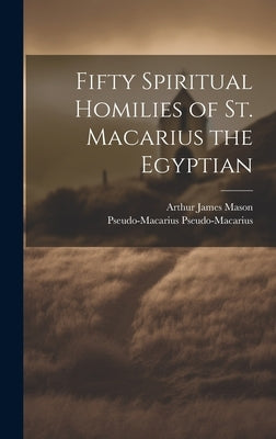 Fifty Spiritual Homilies of St. Macarius the Egyptian by Mason, Arthur James
