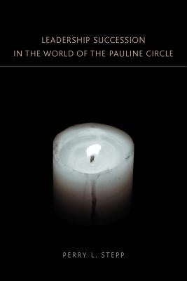 Leadership Succession in the World of the Pauline Circle by Stepp, Perry L.