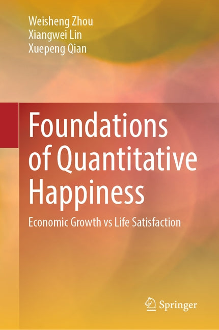 Foundations of Quantitative Happiness: Economic Growth Vs Life Satisfaction by Zhou, Weisheng