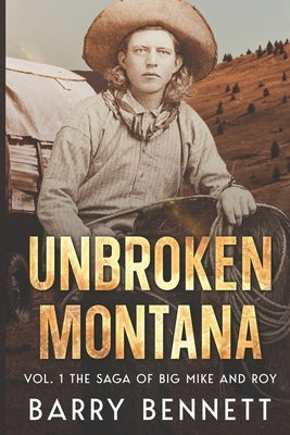 Unbroken Montana: Vol 1. The Saga of Big Mike and Roy by Bennett, Barry W.