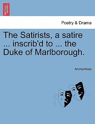 The Satirists, a Satire ... Inscrib'd to ... the Duke of Marlborough. by Anonymous