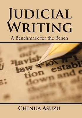 Judicial Writing: A Benchmark for the Bench by Asuzu, Chinua