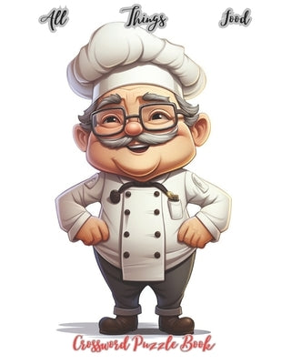 All Things Food Crossword Puzzle: Crosswords For Food Lovers And Chefs by Chef, Augustus The