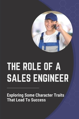 The Role Of A Sales Engineer: Exploring Some Character Traits That Lead To Success: Move To Presales by Iodice, Dwayne