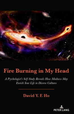 Fire Burning in My Head: A Psychologist's Self-Study Reveals How Madness May Enrich Your Life in Diverse Cultures by Ho, David y. F.