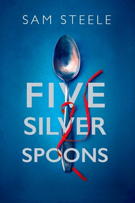 The Five Silver Spoons: The Edge-Of-Your-Seat Crime Thriller by Steele, Sam
