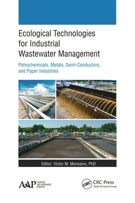 Ecological Technologies for Industrial Wastewater Management: Petrochemicals, Metals, Semi-Conductors, and Paper Industries by Monsalvo, Victor M.