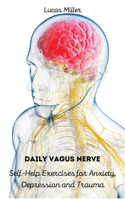 Daily Vagus Nerve: Self-Help Exercises for Anxiety, Depression and Trauma by Lucas Miller