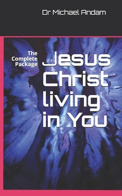 Jesus Christ living in You: The Complete Package by Andam, Michael