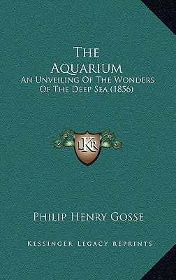 The Aquarium: An Unveiling Of The Wonders Of The Deep Sea (1856) by Gosse, Philip Henry