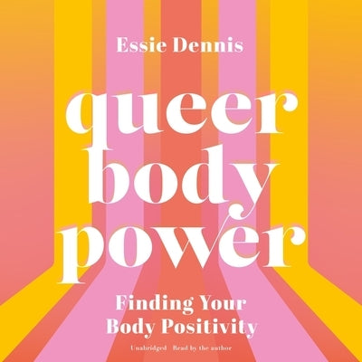 Queer Body Power: Finding Your Body Positivity by Dennis, Essie