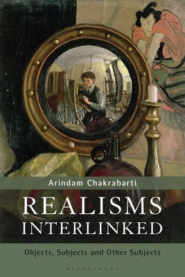 Realisms Interlinked: Objects, Subjects, and Other Subjects by Chakrabarti, Arindam