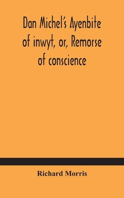 Dan Michel's Ayenbite of inwyt, or, Remorse of conscience.: In the Kentish dialect, 1340 A.D by Morris, Richard