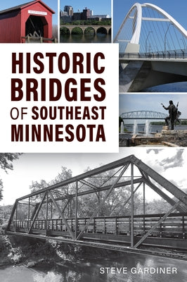 Historic Bridges of Southeast Minnesota by Gardiner, Steve