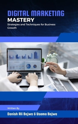 Digital Marketing Mastery: Strategies and Techniques for Business Growth by Bajwa, Danish Ali