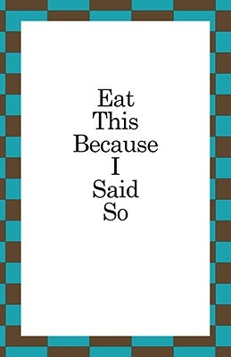 Eat This Because I Said So by Kitchen, Chris