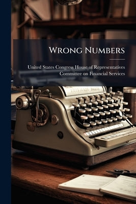 Wrong Numbers: The Accounting Problems At Worldcom by United States Congress House of Represen