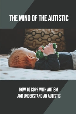The Mind Of The Autistic: How To Cope With Autism And Understand An Autistic: High Functioning Autism by Clair, Mervin