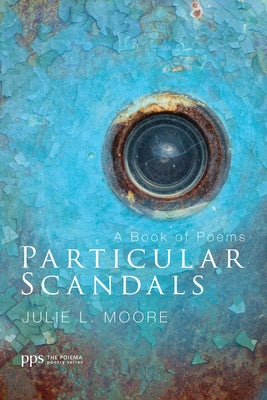 Particular Scandals: A Book of Poems by Moore, Julie L.