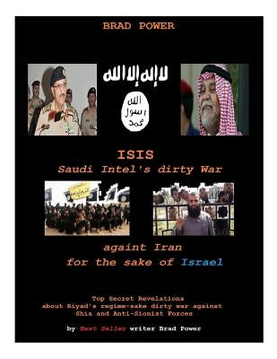 Isis: Saudi Intel Dirty War: for the sake of Israel by Power, Brad