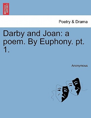Darby and Joan: A Poem. by Euphony. Pt. 1. by Anonymous