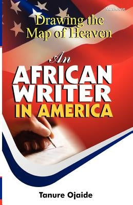 Drawing the Map of Heaven. an African Writer in America by Ojaide, Tanure