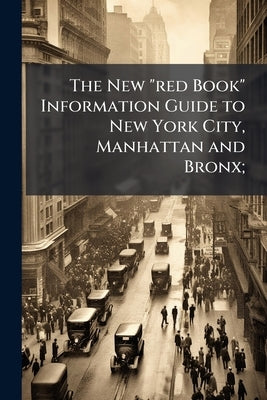 The New "red Book" Information Guide to New York City, Manhattan and Bronx; by Anonymous