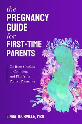 The Pregnancy Guide for First-Time Parents: Go from Clueless to Confident and Plan Your Perfect Pregnancy by Tourville, Linda