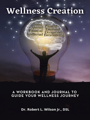 Wellness Creation: A Workbook and Journal to Guide Your Wellness Journey by Wilson Dsl, Robert L., Jr.