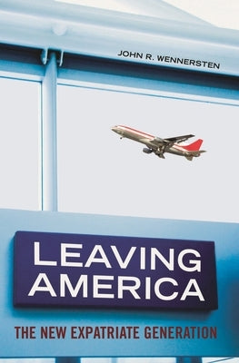 Leaving America: The New Expatriate Generation by Wennersten, John R.