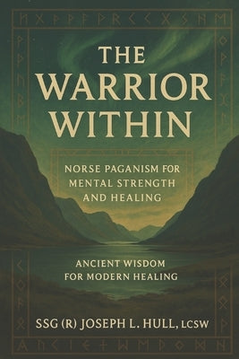 The Warrior Within: Healing the Mind with the Wisdom of the North by Hull, Joseph L.