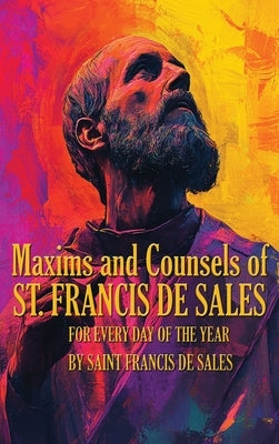 Maxims and Counsels of Saint Francis de Sales: For Every day of the Year by De Sales, Saint Francis