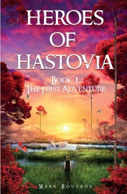 Heroes of Hastovia: Book 1: The First Adventure by Boutros, Mark