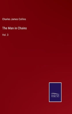 The Man in Chains: Vol. 3 by Collins, Charles James