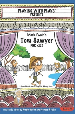Mark Twain's Tom Sawyer for Kids: 3 Short Melodramatic Plays for 3 Group Sizes by Wyett, Bradley