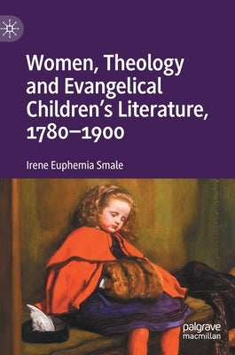 Women, Theology and Evangelical Children's Literature, 1780-1900 by Smale, Irene Euphemia