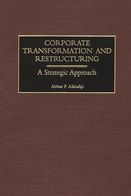 Corporate Transformation and Restructuring: A Strategic Approach by Alkhafaji, Abbass F.