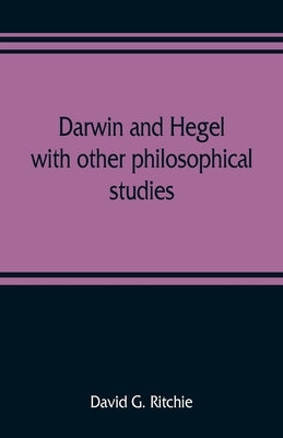 Darwin and Hegel, with other philosophical studies by G. Ritchie, David