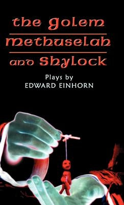 The Golem, Methuselah, and Shylock: Plays by Edward Einhorn by Einhorn, Edward