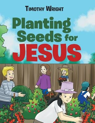 Planting Seeds for Jesus by Wright, Timothy