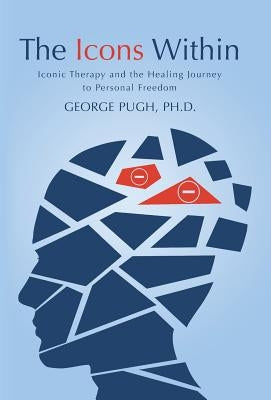 The Icons Within: Iconic Therapy and the Healing Journey to Personal Freedom by Pugh, George
