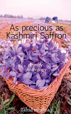 As precious as Kashmiri Saffron: Poetry Anthology by Mushtaq, Zahid