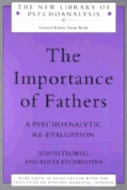 The Importance of Fathers: A Psychoanalytic Re-Evaluation by Etchegoyen, Alicia