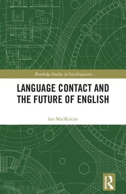 Language Contact and the Future of English by MacKenzie, Ian