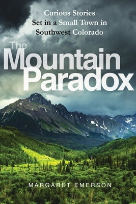 The Mountain Paradox: Curious Stories Set in a Small Town in Southwest Colorado by Emerson, Margaret