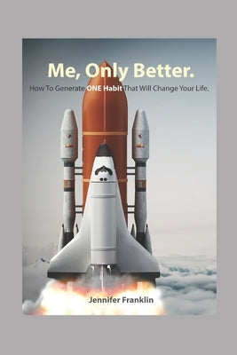 Me, Only Better.: How To Create ONE Habit That Will Change Your Life. by Franklin, Jennifer
