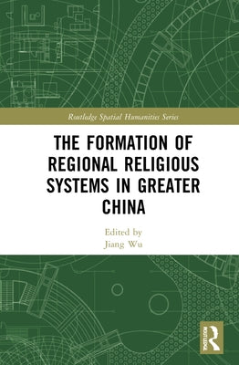 The Formation of Regional Religious Systems in Greater China by Wu, Jiang