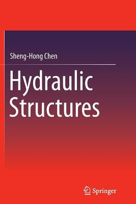 Hydraulic Structures by Chen, Sheng-Hong